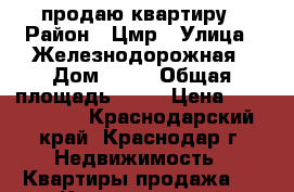 продаю квартиру › Район ­ Цмр › Улица ­ Железнодорожная › Дом ­ 70 › Общая площадь ­ 40 › Цена ­ 2 161 000 - Краснодарский край, Краснодар г. Недвижимость » Квартиры продажа   . Краснодарский край
